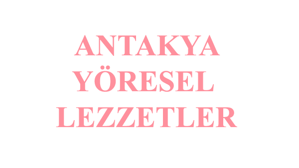 antakya yoresel lezzet